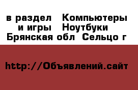  в раздел : Компьютеры и игры » Ноутбуки . Брянская обл.,Сельцо г.